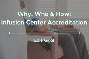 Why, Who & How: Infusion Center Accreditation