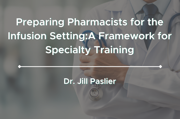 Preparing Pharmacists for the Infusion Setting: A Framework for Specialty Training